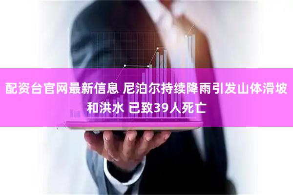 配资台官网最新信息 尼泊尔持续降雨引发山体滑坡和洪水 已致39人死亡