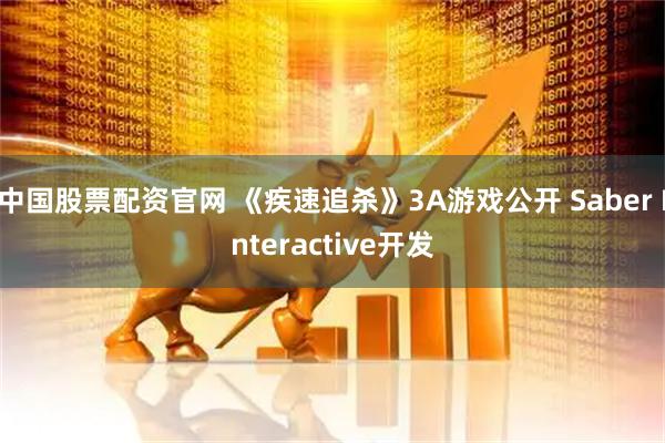 中国股票配资官网 《疾速追杀》3A游戏公开 Saber Interactive开发