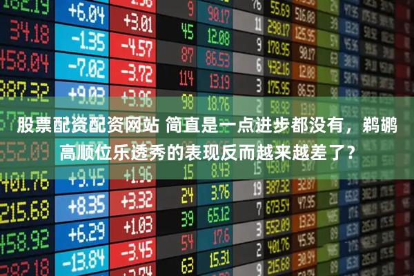 股票配资配资网站 简直是一点进步都没有，鹈鹕高顺位乐透秀的表现反而越来越差了？
